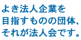 よき法人企業をめざすものの団体、それが法人会です。